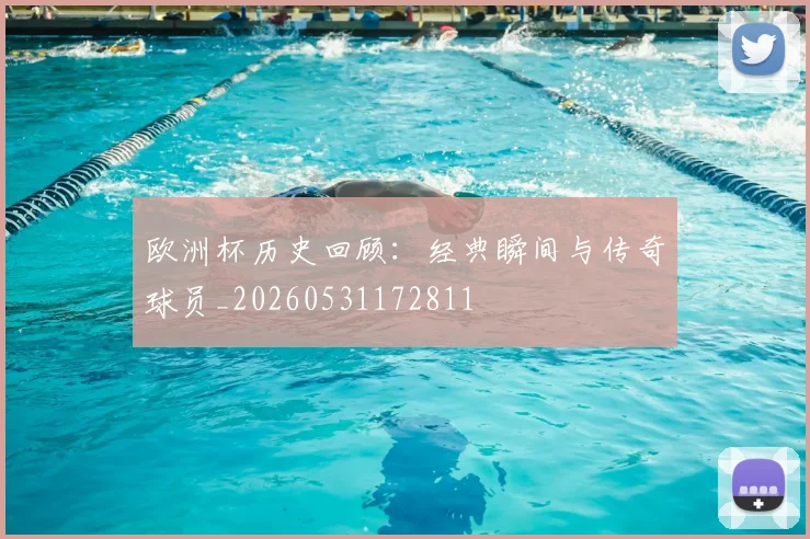 欧洲杯历史回顾：经典瞬间与传奇球员_20260531172811